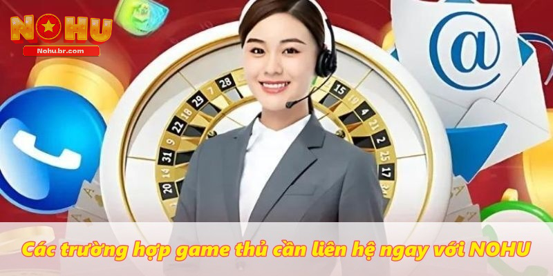 Các trường hợp game thủ cần liên hệ ngay với NOHU