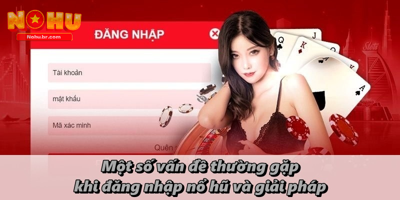 Một số vấn đề thường gặp khi đăng nhập nổ hũ và giải pháp