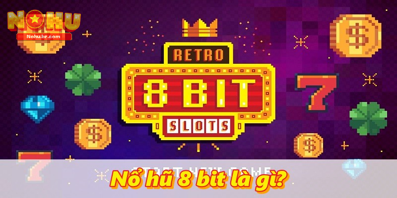 Nổ Hũ 8 Bit là gì?